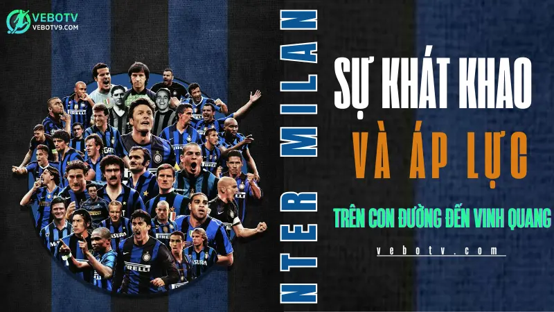 Inter Milan: Sự khát khao và áp lực trên con đường đến vinh quang