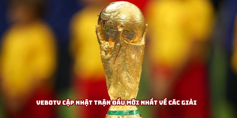 Vebotv cập nhật trận đấu mới nhất về các giải Vebotv cập nhật trận đấu mới nhất về các giải