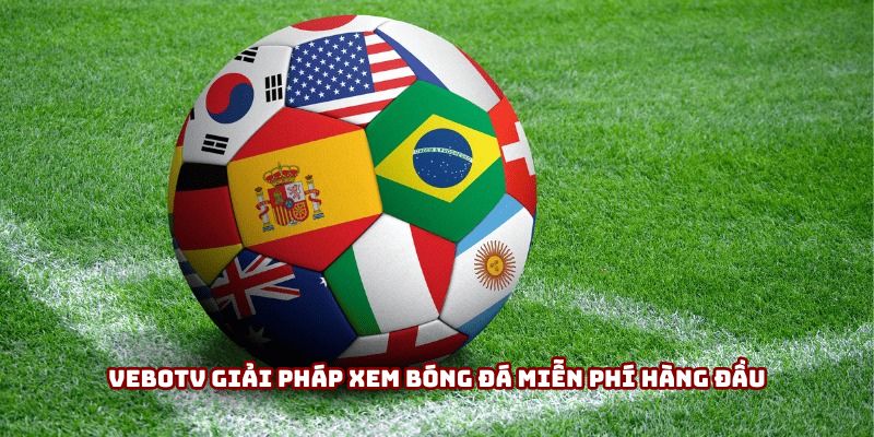 Vebotv giải pháp xem bóng đá miễn phí hàng đầu Vebotv giải pháp xem bóng đá miễn phí hàng đầu