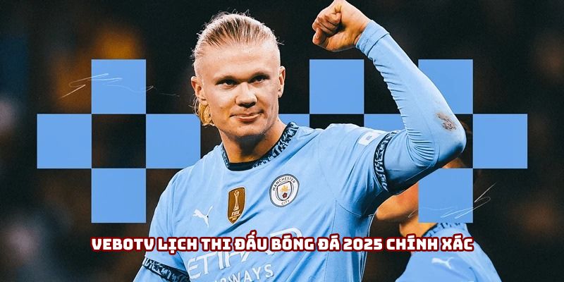 Vebotv lịch thi đấu bóng đá 2025 chính xác Vebotv lịch thi đấu bóng đá 2025 chính xác