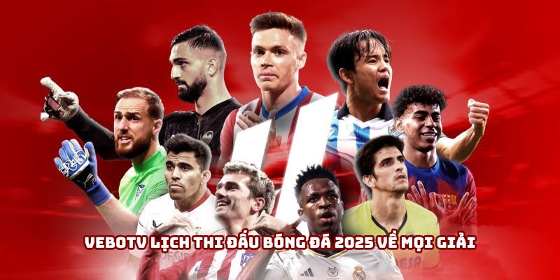 Vebotv lịch thi đấu bóng đá 2025 về mọi giải Vebotv lịch thi đấu bóng đá 2025 về mọi giải
