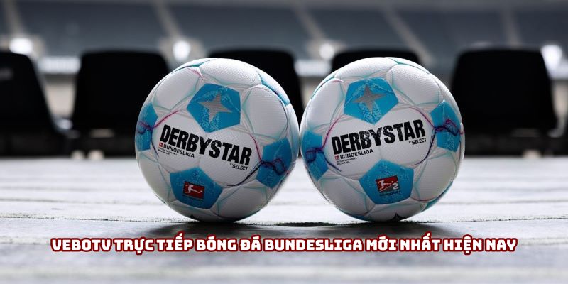 VeboTV trực tiếp bóng đá Bundesliga mới nhất hiện nay
