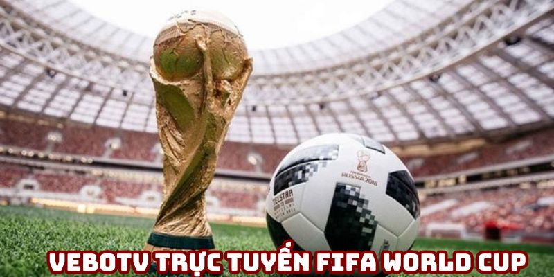 Vebotv Trực Tuyến Fifa World Cup - Miễn Phí, Chất Lượng
