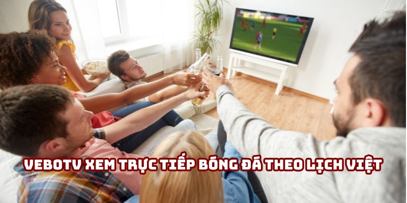 Cùng VeboTV xem trực tiếp bóng đá mới nhất theo lịch Việt Cùng VeboTV xem trực tiếp bóng đá mới nhất theo lịch Việt