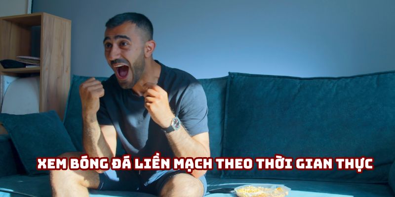 Xem bóng đá liền mạch theo thời gian thực