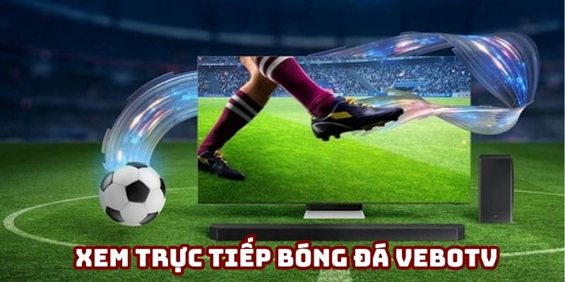 Xem Trực Tiếp Bóng Đá VeboTV Sắc Nét Và Chất Lượng FULL HD