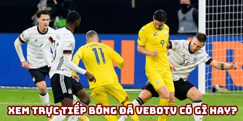 Xem trực tiếp bóng đá VeboTV có gì hay? Xem trực tiếp bóng đá VeboTV có gì hay?