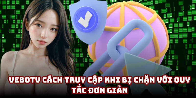 VeboTV cách truy cập khi bị chặn với quy tắc đơn giản