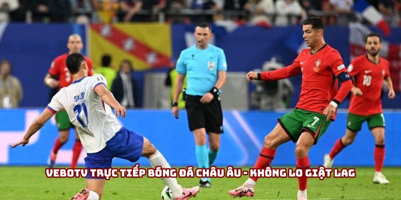 VeboTV trực tiếp bóng đá châu Âu - Không lo giật lag