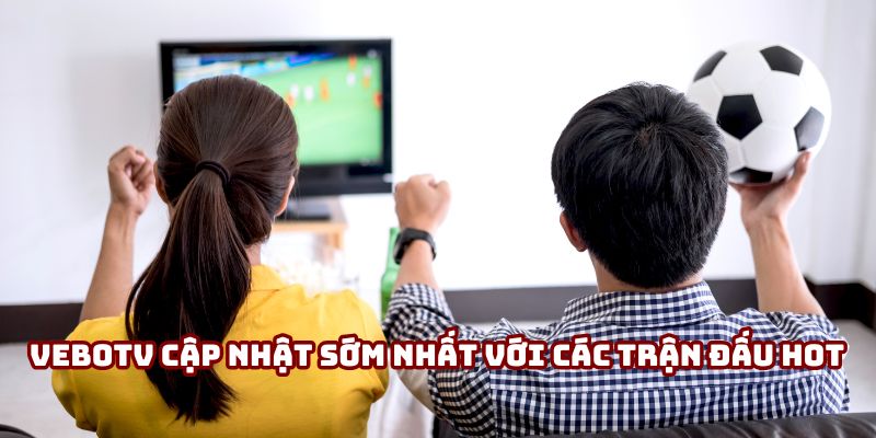 VeboTV cập nhật sớm nhất với các trận đấu hot VeboTV cập nhật sớm nhất với các trận đấu hot