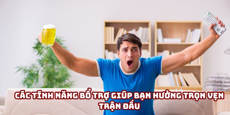 Các tính năng bổ trợ giúp bạn hưởng trọn vẹn trận đấu Các tính năng bổ trợ giúp bạn hưởng trọn vẹn trận đấu