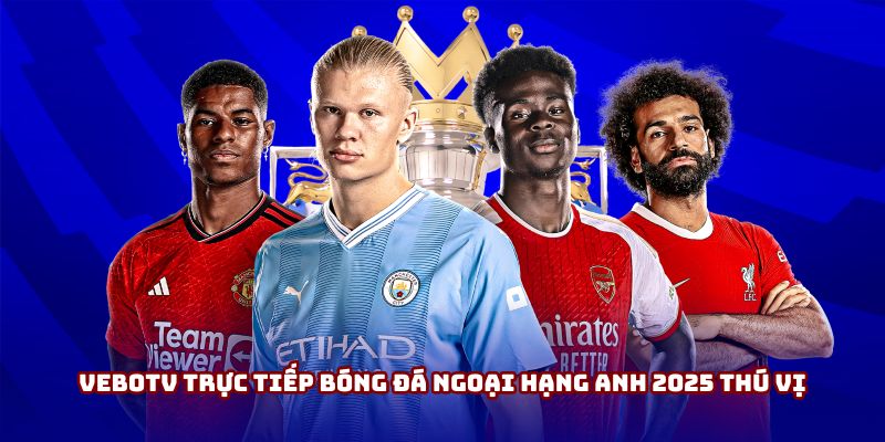 Vebotv trực tiếp bóng đá Ngoại hạng Anh 2025 thú vị Vebotv trực tiếp bóng đá Ngoại hạng Anh 2025 thú vị