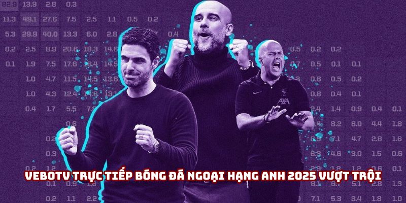 Vebotv trực tiếp bóng đá Ngoại hạng Anh 2025 vượt trội Vebotv trực tiếp bóng đá Ngoại hạng Anh 2025 vượt trội