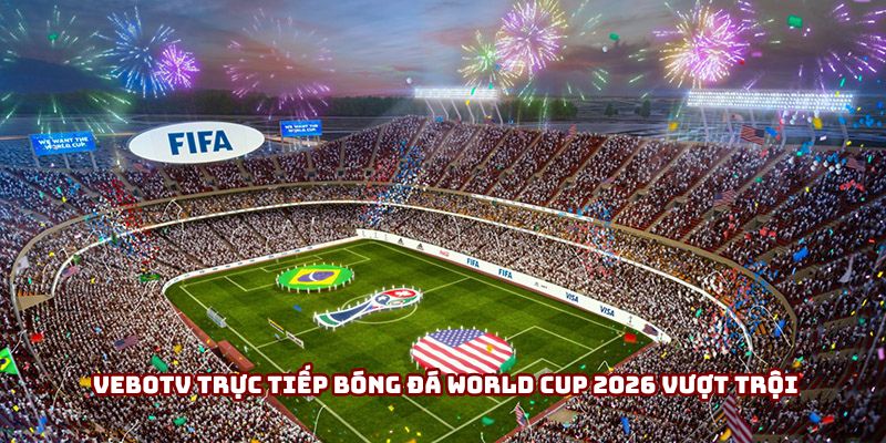 Vebotv trực tiếp bóng đá World Cup 2026 vượt trội Vebotv trực tiếp bóng đá World Cup 2026 vượt trội