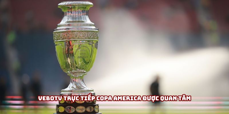 Vebotv trực tiếp Copa America được quan tâm Vebotv trực tiếp Copa America được quan tâm