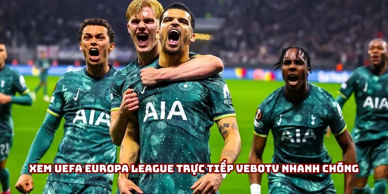 Xem UEFA Europa League trực tiếp VeboTV nhanh chóng Xem UEFA Europa League trực tiếp VeboTV nhanh chóng